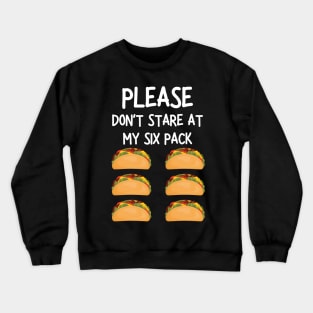 please don't stare at my six pack funny tacos Crewneck Sweatshirt